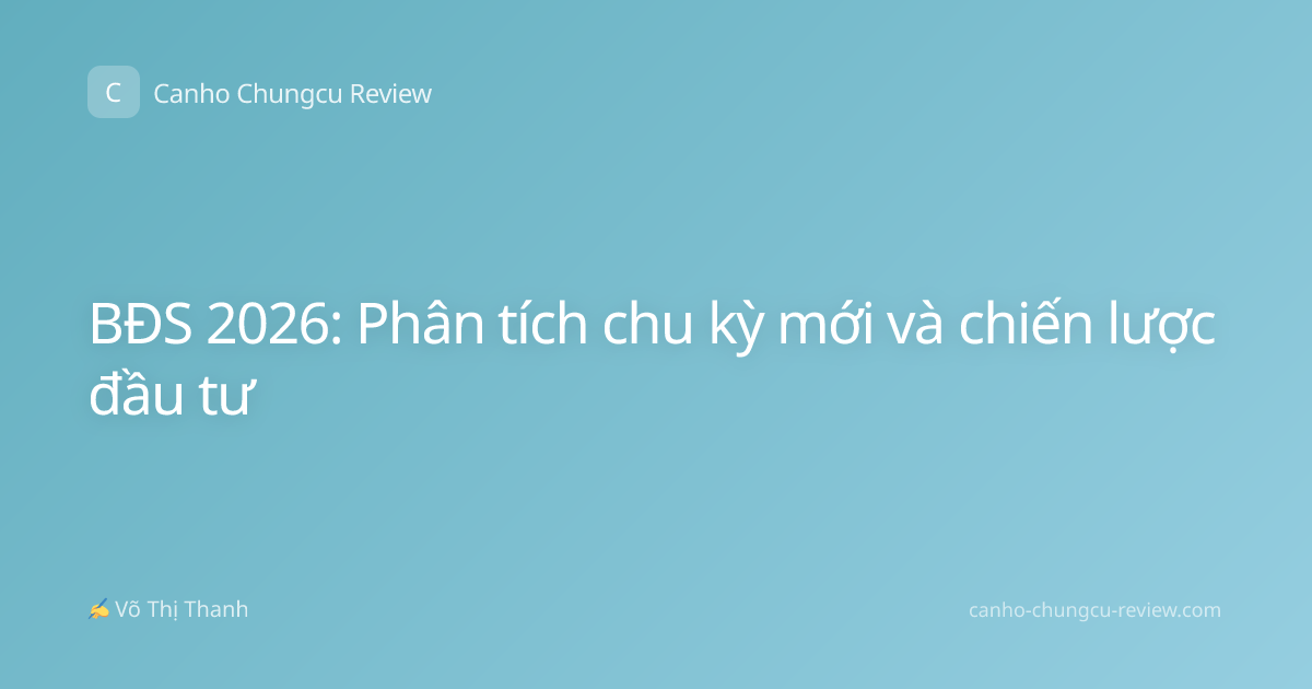 BĐS 2026: Phân tích chu kỳ mới và chiến lược đầu tư