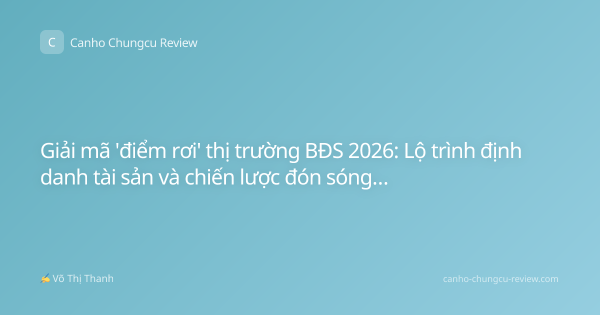 Giải mã 'điểm rơi' thị trường BĐS 2026: Lộ trình định danh tài sản và chiến lược đón sóng bền vững