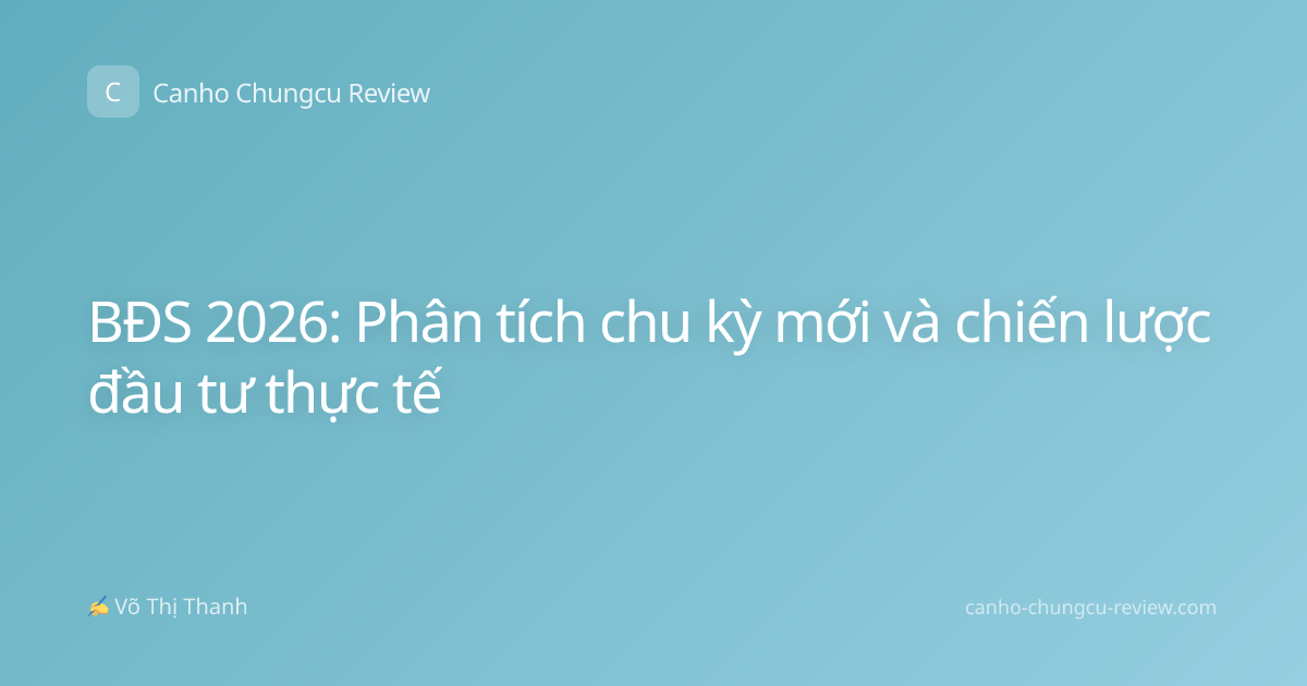 BĐS 2026: Phân tích chu kỳ mới và chiến lược đầu tư thực tế