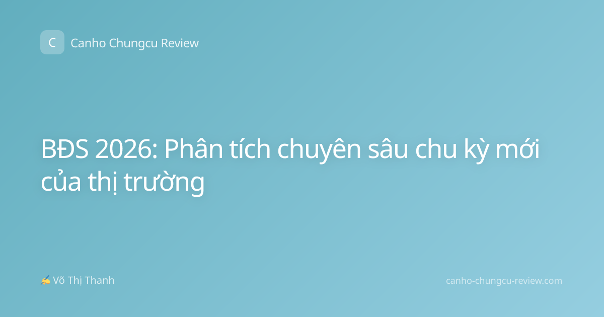 BĐS 2026: Phân tích chuyên sâu chu kỳ mới của thị trường