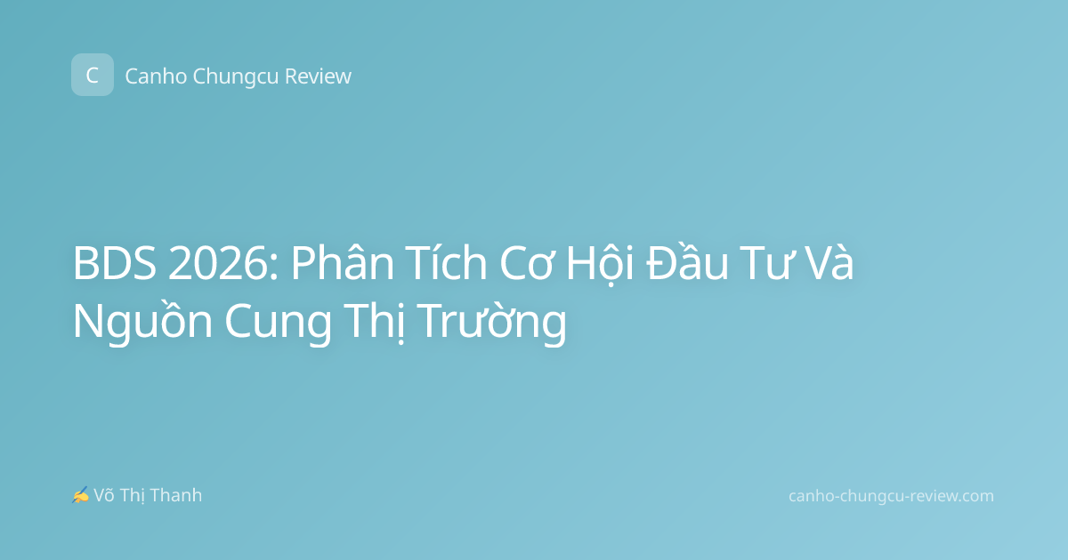 BDS 2026: Phân Tích Cơ Hội Đầu Tư Và Nguồn Cung Thị Trường