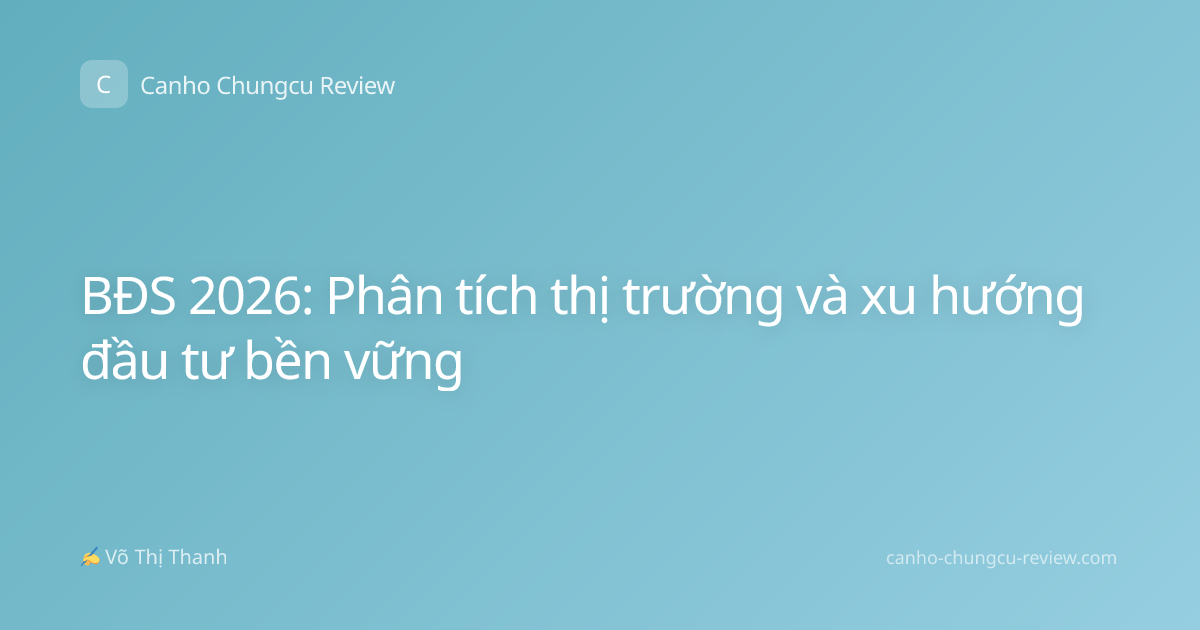 BĐS 2026: Phân tích thị trường và xu hướng đầu tư bền vững