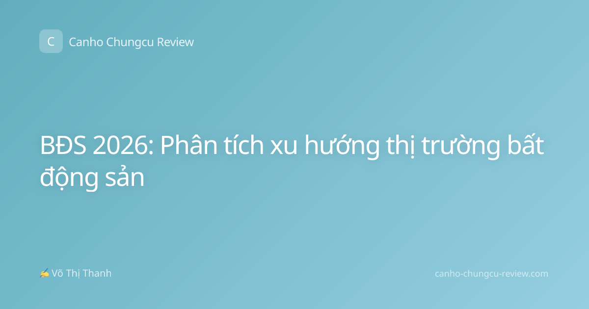 BĐS 2026: Phân tích xu hướng thị trường bất động sản
