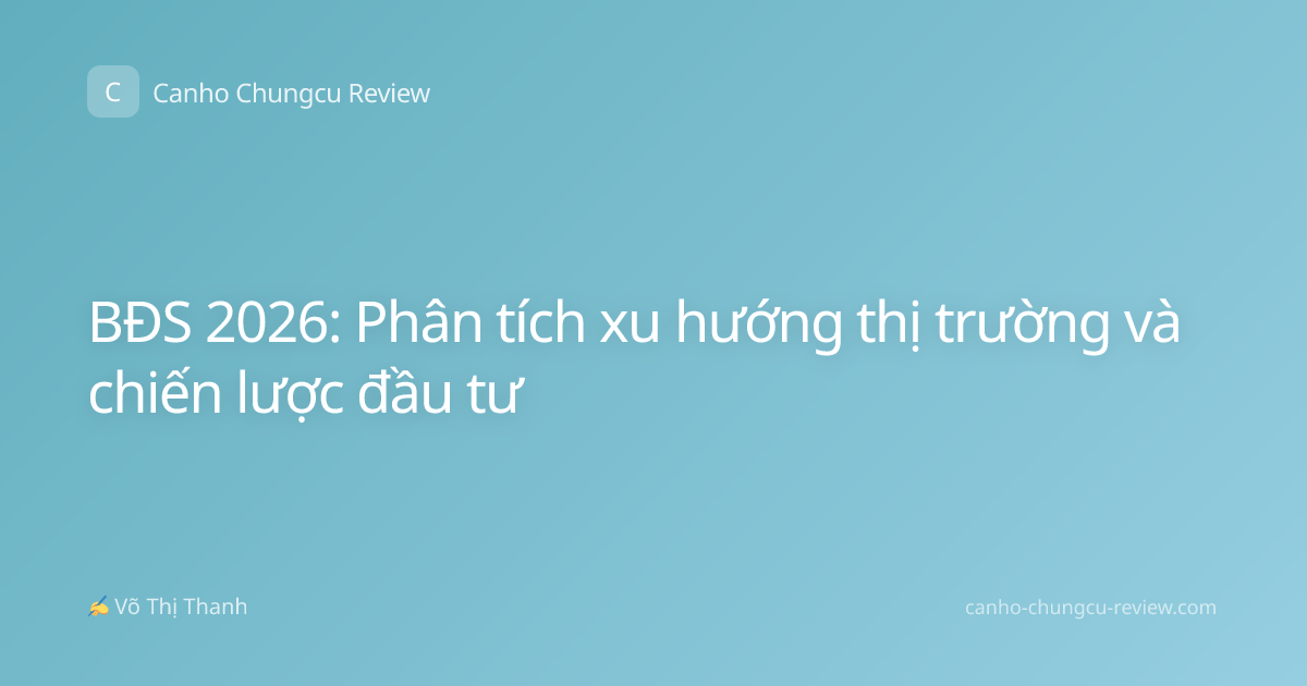 BĐS 2026: Phân tích xu hướng thị trường và chiến lược đầu tư