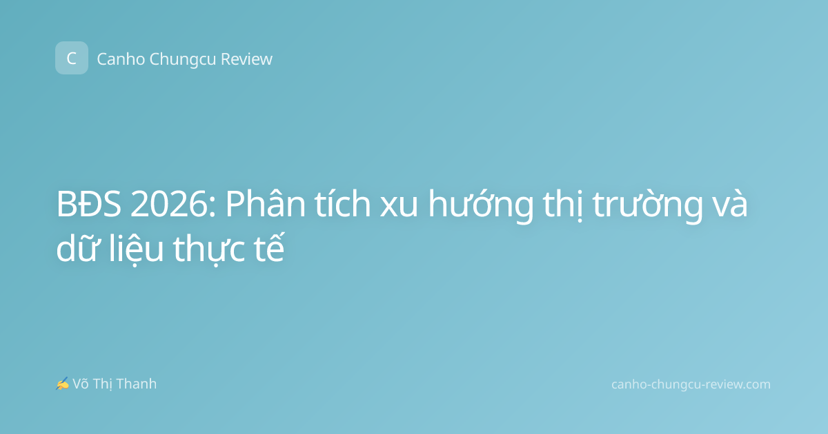 BĐS 2026: Phân tích xu hướng thị trường và dữ liệu thực tế
