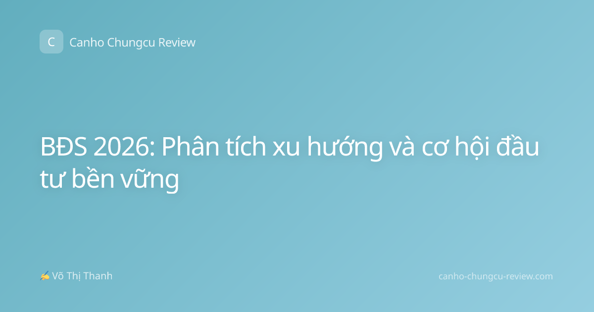 BĐS 2026: Phân tích xu hướng và cơ hội đầu tư bền vững