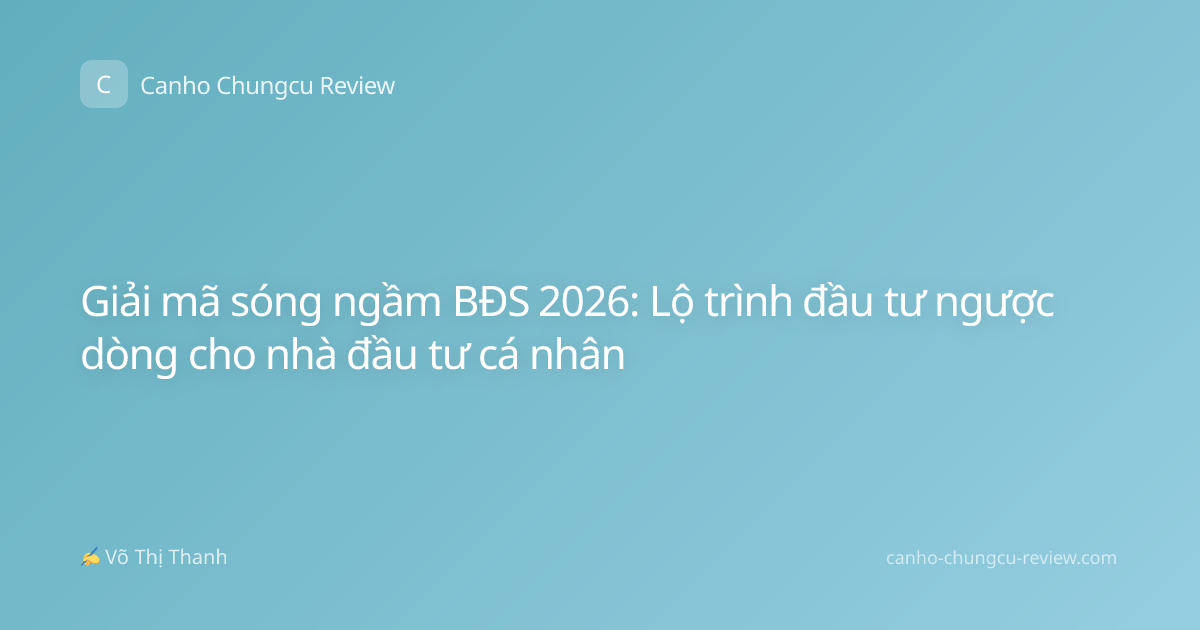 Giải mã sóng ngầm BĐS 2026: Lộ trình đầu tư ngược dòng cho nhà đầu tư cá nhân