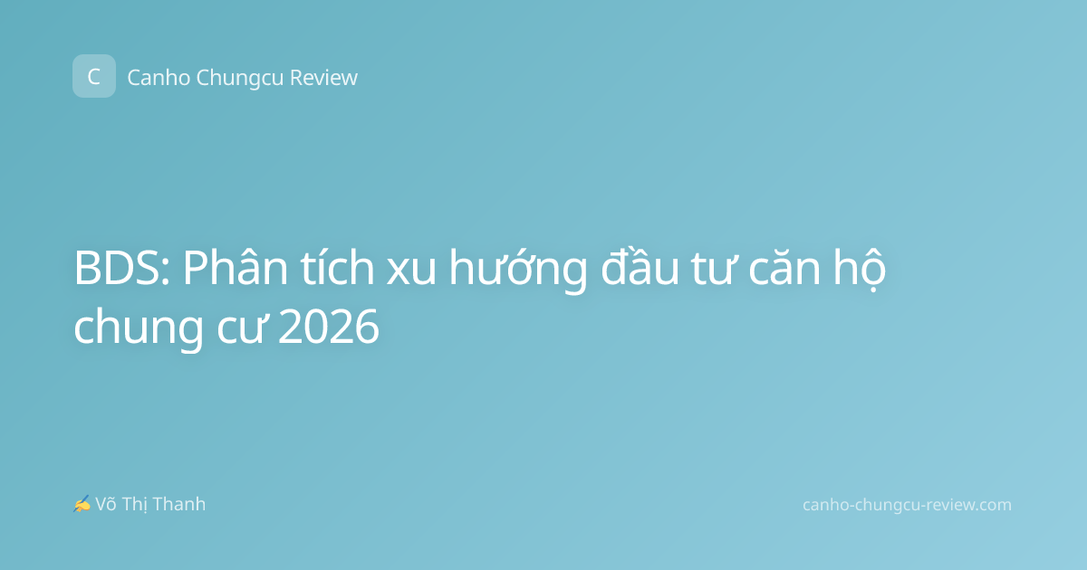 BDS: Phân tích xu hướng đầu tư căn hộ chung cư 2026